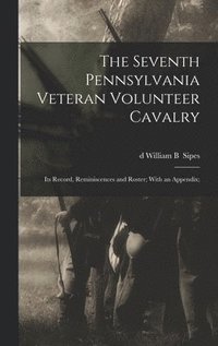 bokomslag The Seventh Pennsylvania Veteran Volunteer Cavalry; its Record, Reminiscences and Roster; With an Appendix;