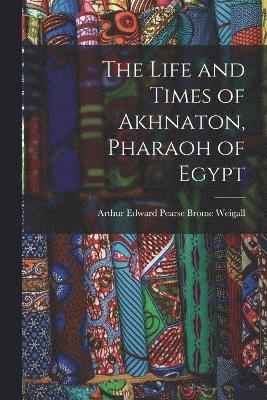 The Life and Times of Akhnaton, Pharaoh of Egypt 1