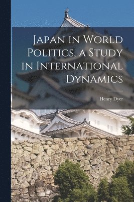 bokomslag Japan in World Politics, a Study in International Dynamics