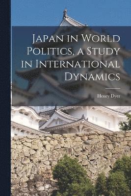 Japan in World Politics, a Study in International Dynamics 1