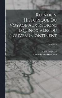 bokomslag Relation historique du voyage aux rgions quinoxiales du nouveau continent; Volume 3