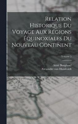 Bonpland Aimé 1773-1858, Aimé,, 1773-1858, Bonpland - Relation historique du voyage aux régions équinoxiales du nouveau continent; Volume 3, Inbunden