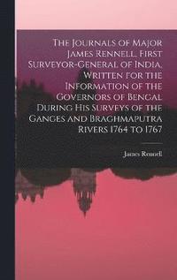 bokomslag The Journals of Major James Rennell, First Surveyor-general of India, Written for the Information of the Governors of Bengal During his Surveys of the Ganges and Braghmaputra Rivers 1764 to 1767