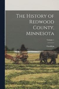 bokomslag The History of Redwood County, Minnesota; Volume 1