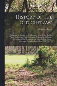 bokomslag History of the old Cheraws: Containing an Account of the Aborigines of the Pedee, the First White Settlements, Their Subsequent Progress, Civil Ch