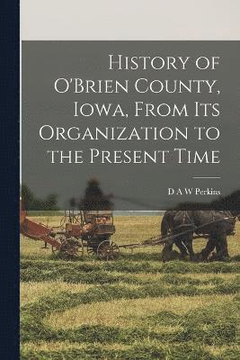 History of O'Brien County, Iowa, From its Organization to the Present Time