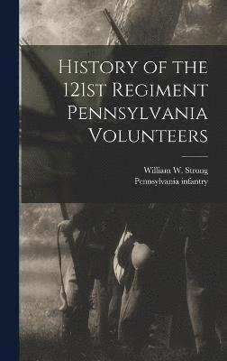 History of the 121st Regiment Pennsylvania Volunteers 1