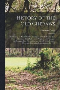 bokomslag History of the old Cheraws: Containing an Account of the Aborigines of the Pedee, the First White Settlements, Their Subsequent Progress, Civil Ch