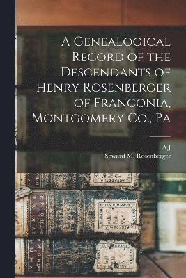 bokomslag A Genealogical Record of the Descendants of Henry Rosenberger of Franconia, Montgomery Co., Pa