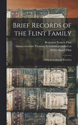 Benjamin Francis Flint, Thomas A. Sermon Preached at E. Flint - Brief Records of the Flint Family, Inbunden