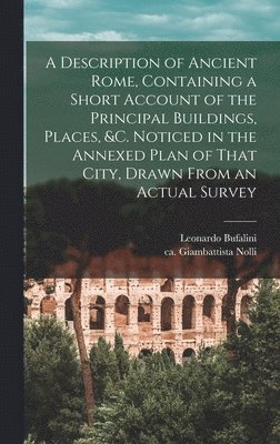 Leonardo Bufalini, Giambattista Nolli - Description of Ancient Rome, Containing a Short Account of the Principal Buildings, Places, &c. Noticed in the Annexed Plan of That City, Drawn From an Actual Survey, Inbunden