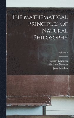 Isaac Newton, William Emerson, John Machin, Sir Isaac Newton - Mathematical Principles Of Natural Philosophy; Volume 3, Inbunden