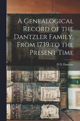 bokomslag A Genealogical Record of the Dantzler Family, From 1739 to the Present Time