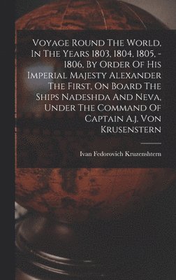 Ivan Fedorovich Kruzenshtern - Voyage Round The World, In The Years 1803, 1804, 1805, - 1806, By Order Of His Imperial Majesty Alexander The First, On Board The Ships Nadeshda And Neva, Under The Command Of Captain A.j. Von Krusenstern, Inbunden