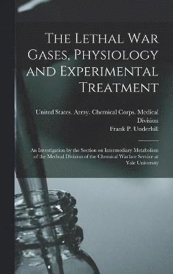 bokomslag The Lethal war Gases, Physiology and Experimental Treatment; an Investigation by the Section on Intermediary Metabolism of the Medical Division of the Chemical Warfare Service at Yale University