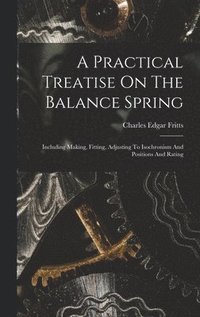 bokomslag A Practical Treatise On The Balance Spring