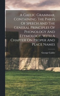 Gaelic Grammar, Containing The Parts Of Speech And The General Principles Of Phonology And Etymology, With A Chapter On Proper And Place Names, Inbunden