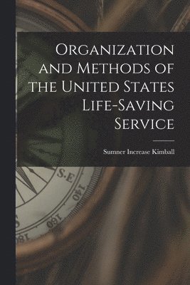 Sumner Increase Kimball - Organization and Methods of the United States Life-Saving Service, Häftad