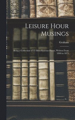 Graham - Leisure Hour Musings, Inbunden