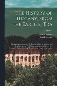 bokomslag The History of Tuscany, From the Earliest era; Comprising an Account of the Revival of Letters, Sciences, and Arts, Interspersed With Essays on Important Literacy and Historical Subjects; Including