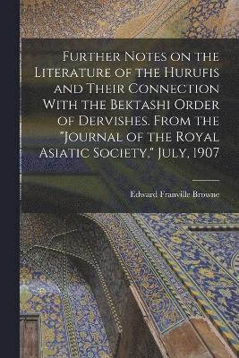 bokomslag Further Notes on the Literature of the Hurufis and Their Connection With the Bektashi Order of Dervishes. From the &quot;Journal of the Royal Asiatic Society,&quot; July, 1907