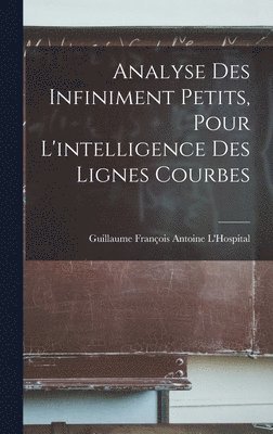 Analyse Des Infiniment Petits, Pour L'intelligence Des Lignes Courbes 1