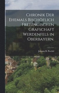 bokomslag Chronik der Ehemals Bischflich Freisingischen Grafschaft Werdenfels in Oberbayern.