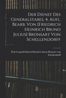 Der Dienst Des Generalstabes. 4. Aufl. Bearb. Von [friedrich Heinrich Bruno Julius] Bronsart Von Schellendorff 1