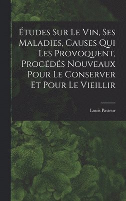 bokomslag tudes Sur Le Vin, Ses Maladies, Causes Qui Les Provoquent, Procds Nouveaux Pour Le Conserver Et Pour Le Vieillir