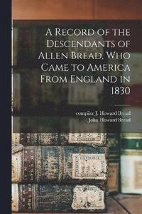 bokomslag Record of the Descendants of Allen Bread, who Came to America From England in 1830