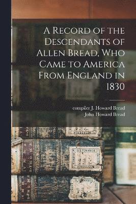 bokomslag Record of the Descendants of Allen Bread, who Came to America From England in 1830