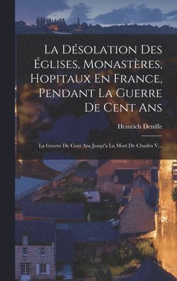 Heinrich Denifle - Désolation Des Églises, Monastères, Hopitaux En France, Pendant La Guerre De Cent Ans, Inbunden