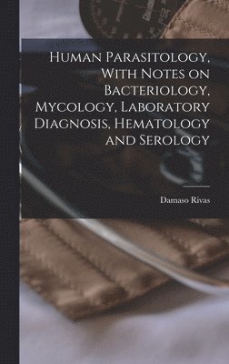 bokomslag Human Parasitology, With Notes on Bacteriology, Mycology, Laboratory Diagnosis, Hematology and Serology