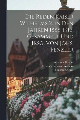 Reden Kaiser Wilhelms 2. in den Jahren 1888-1912. Gesammelt und hrsg. von Johs. Penzler