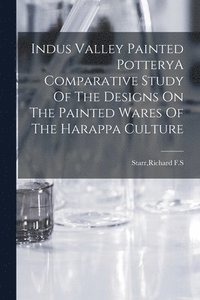 bokomslag Indus Valley Painted PotteryA Comparative Study Of The Designs On The Painted Wares Of The Harappa Culture