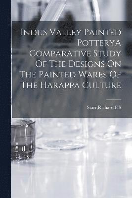 bokomslag Indus Valley Painted PotteryA Comparative Study Of The Designs On The Painted Wares Of The Harappa Culture