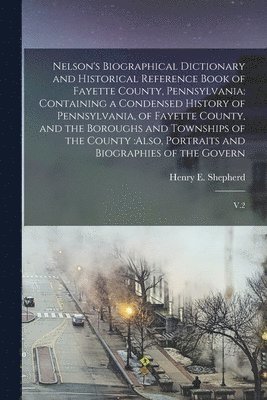 bokomslag Nelson's Biographical Dictionary and Historical Reference Book of Fayette County, Pennsylvania