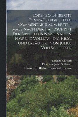 Lorenzo Ghiberti, Julius Schlosser - Lorenzo Ghiberti's Denkwürdigkeiten (I commentarii) zum ersten male nach der handschrift der Biblioteca nazionale in Florenz vollständig hrsg. und erläutert von Julius von Schlosser, Häftad