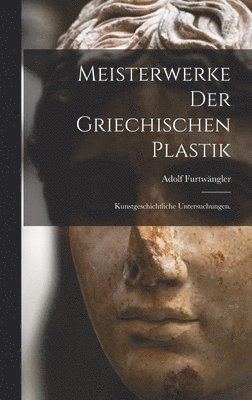 Adolf Furtwängler - Meisterwerke der griechischen Plastik, Inbunden
