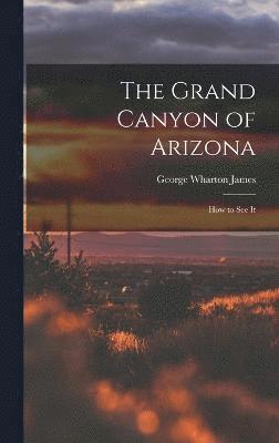 The Grand Canyon of Arizona; How to See It 1