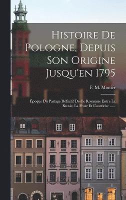 Histoire De Pologne, Depuis Son Origine Jusqu'en 1795 1