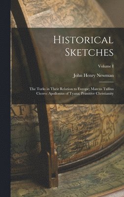 Historical Sketches: The Turks in Their Relation to Europe; Marcus Tullius Cicero; Apollonius of Tyana; Primitive Christianity; Volume I 1