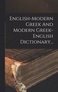 bokomslag English-modern Greek And Modern Greek-english Dictionary...