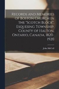 bokomslag Records and Memories of Boston Church in the &quot;Scotch Block&quot;, Esquesing Township, County of Halton, Ontario, Canada, 1820-1920