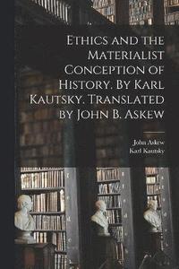 bokomslag Ethics and the Materialist Conception of History. By Karl Kautsky. Translated by John B. Askew