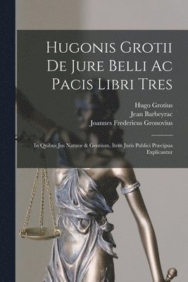 Hugonis Grotii De Jure Belli Ac Pacis Libri Tres 1