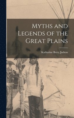 Katharine Berry Judson - Myths and Legends of the Great Plains, Inbunden