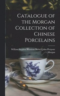 bokomslag Catalogue of the Morgan Collection of Chinese Porcelains