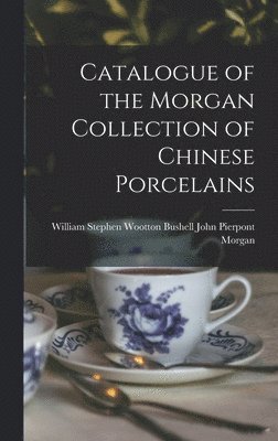 bokomslag Catalogue of the Morgan Collection of Chinese Porcelains