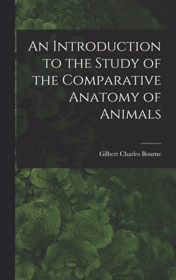 bokomslag An Introduction to the Study of the Comparative Anatomy of Animals
